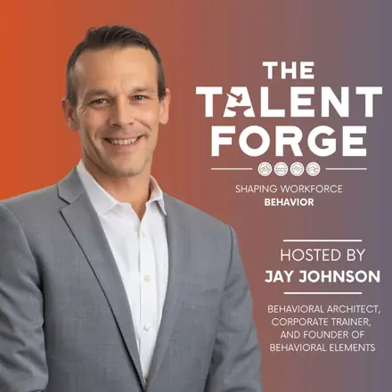 Published episode artwork for The Talent Forge: Shaping Workforce Behaviors with Jay Johnson