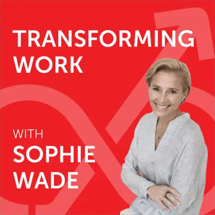 Published episode artwork for Transforming Work with Sophie Wade