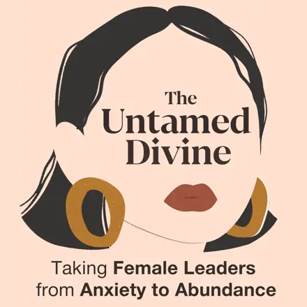 Published episode artwork for The Untamed Divine: For Female Leaders To Overcome Anxiety & Self Doubt Through Divine Feminine Abundance